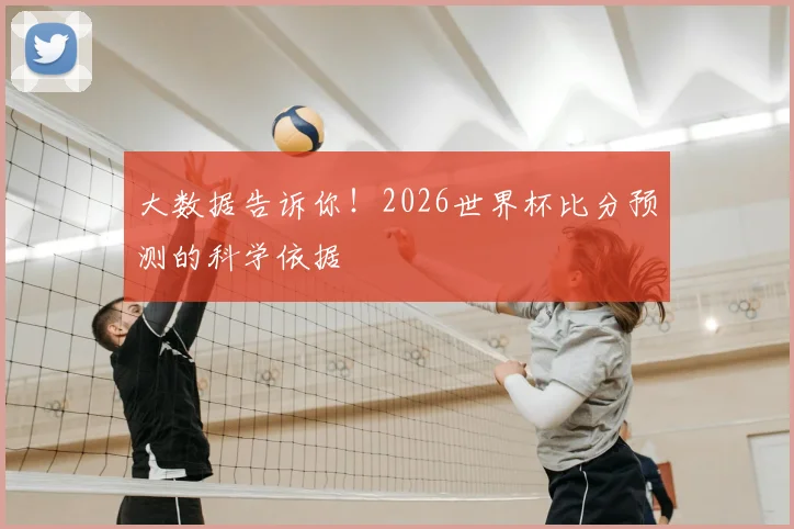 大数据告诉你!2026世界杯比分预测的科学依据
