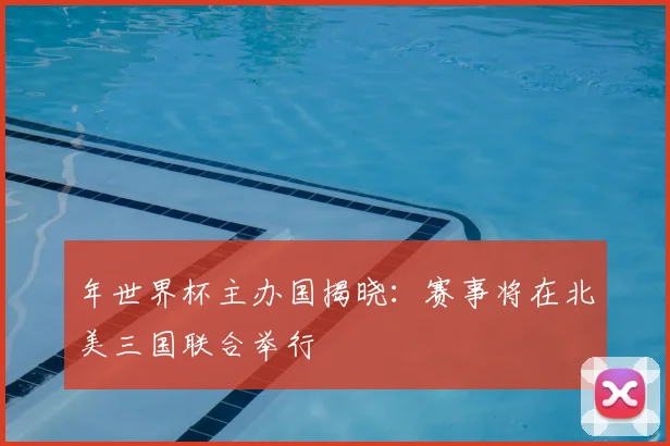 年世界杯主办国揭晓:赛事将在北美三国联合举行