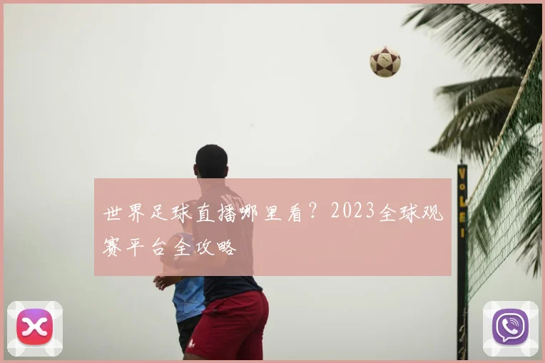 世界足球直播哪里看?2023全球观赛平台全攻略